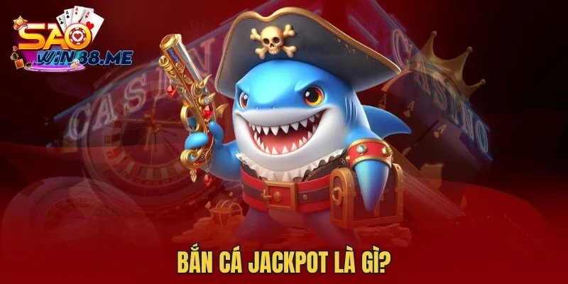 Bắn Cá Jackpot là gì?