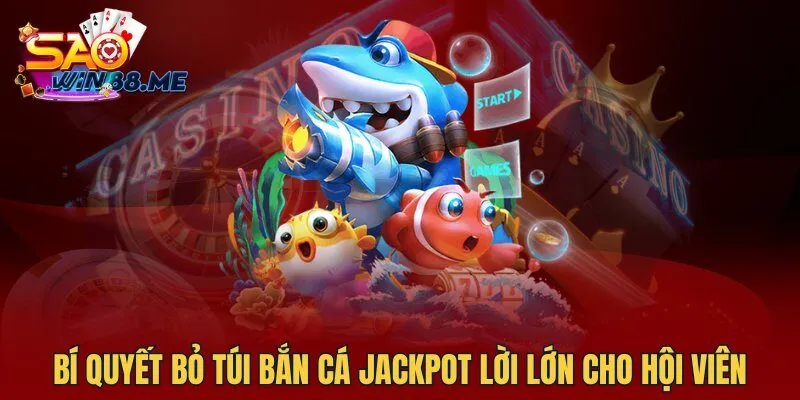 Bí quyết bỏ túi Bắn Cá Jackpot lời lớn cho hội viên