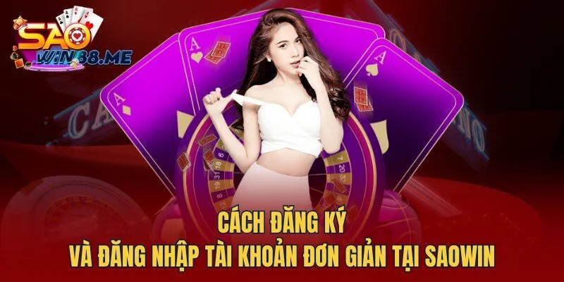 Cách đăng ký và đăng nhập tài khoản đơn giản tại Saowin