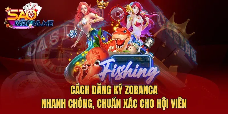 Cách đăng ký Zobanca nhanh chóng, chuẩn xác cho hội viên