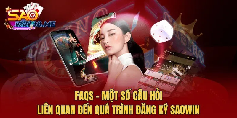 FAQs - Một số câu hỏi liên quan đến quá trình Đăng Ký Saowin