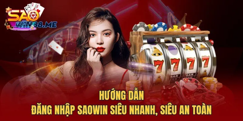 Hướng dẫn đăng nhập Saowin siêu nhanh, siêu an toàn