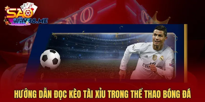 Hướng dẫn đọc Kèo Tài Xỉu trong thể thao bóng đá