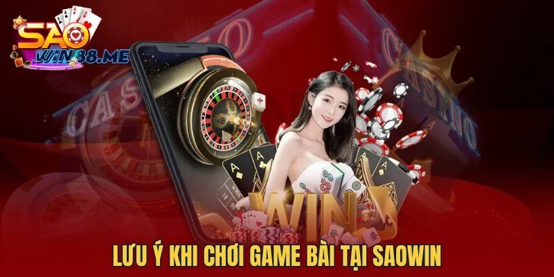 Lưu ý khi chơi Game Bài tại Saowin