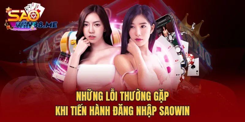 Những lỗi thường gặp khi tiến hành đăng nhập Saowin