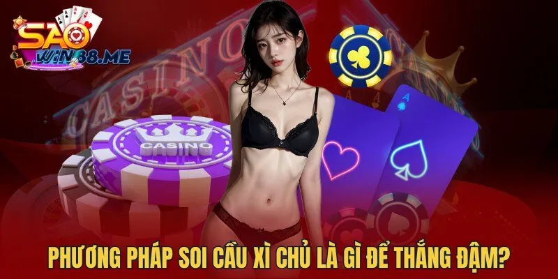 Phương pháp soi cầu Xì chủ là gì để thắng đậm?