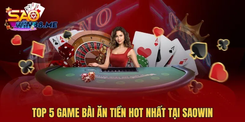 Top 5 Game Bài ăn tiền hot nhất tại Saowin